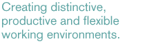 Creating distinctive, productive and flexible working environments.